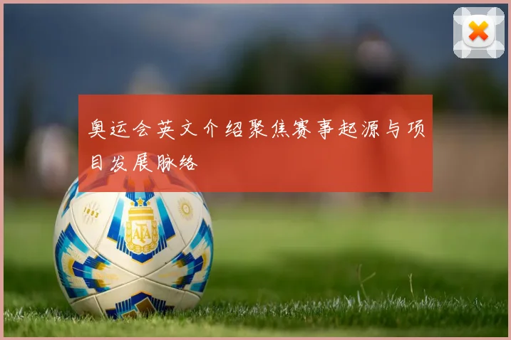 奥运会英文介绍聚焦赛事起源与项目发展脉络