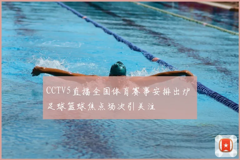 CCTV5直播全国体育赛事安排出炉 足球篮球焦点场次引关注