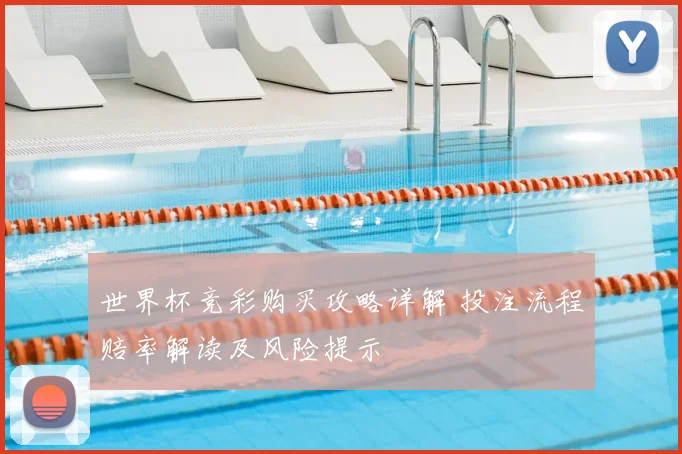 世界杯竞彩购买攻略详解 投注流程赔率解读及风险提示