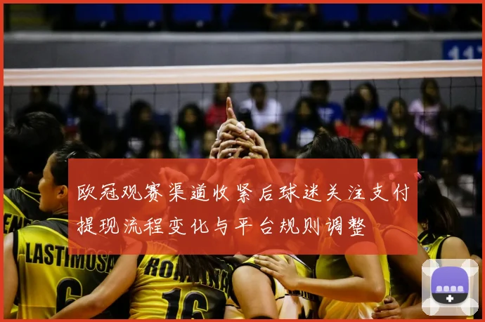欧冠观赛渠道收紧后球迷关注支付提现流程变化与平台规则调整